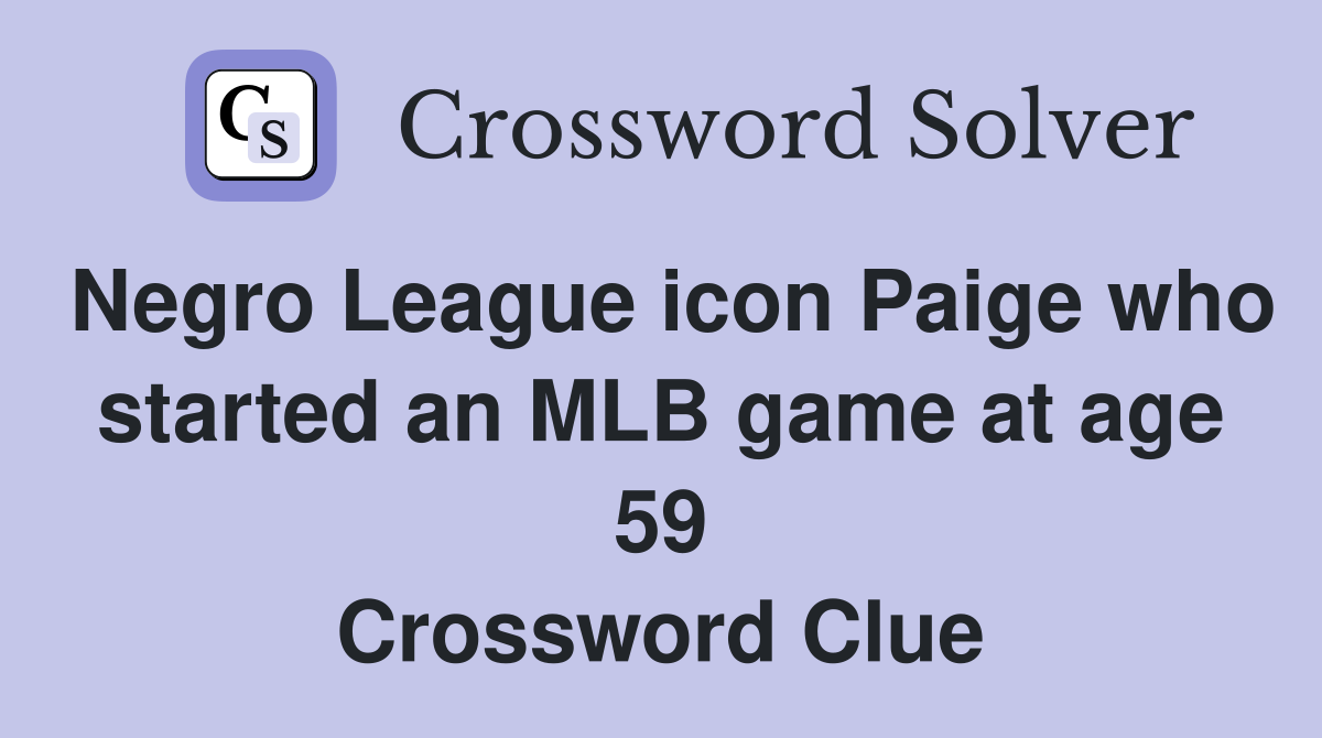Negro League icon Paige who started an MLB game at age 59 Crossword
